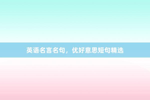 英语名言名句，优好意思短句精选