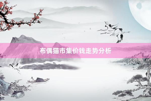 布偶猫市集价钱走势分析