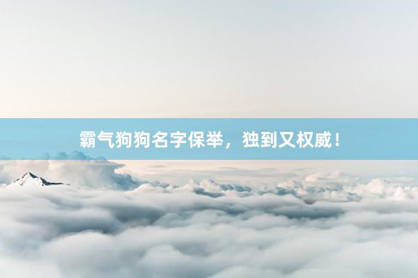 霸气狗狗名字保举，独到又权威！
